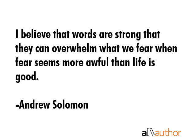 I believe that words are strong that they can overwhelm what we fear when fear seems more awful... - Andrew Solomon Quote GIF