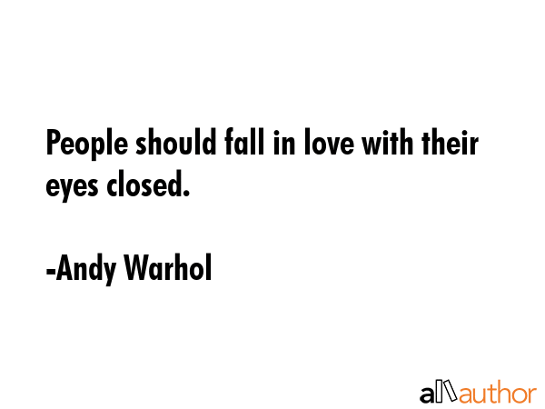 People should fall in love with their eyes closed. - Andy Warhol Quote