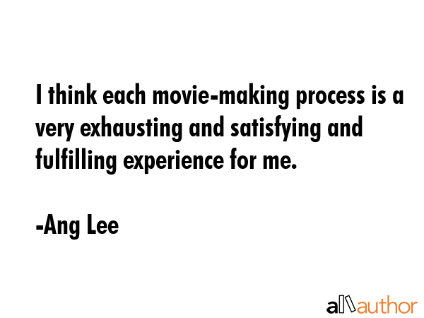 I think each movie-making process is a very exhausting and satisfying and fulfilling experience for... - Ang Lee Quote GIF