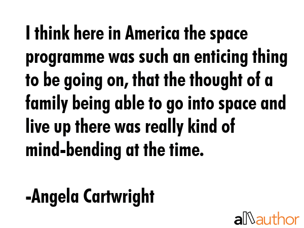 I think here in America the space programme was such an enticing thing to be going on, that the... - Angela Cartwright Quote GIF