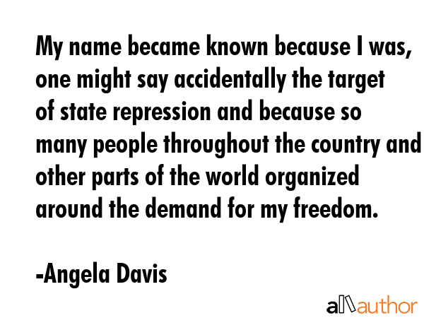 My name became known because I was, one might say accidentally the target of state repression and... - Angela Davis Quote GIF