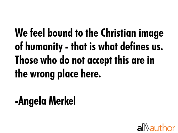We feel bound to the Christian image of humanity - that is what defines us. Those who do not accept... - Angela Merkel Quote GIF