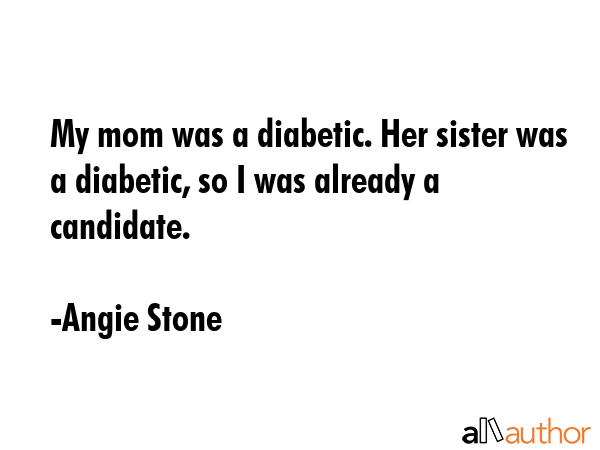 My mom was a diabetic. Her sister was a diabetic, so I was already a candidate. - Angie Stone Quote GIF