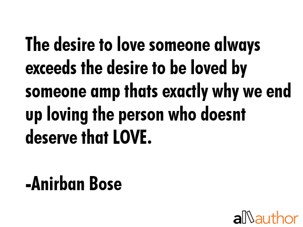 The desire to love someone always exceeds the desire to be loved by someone amp thats exactly why... - Anirban Bose Quote GIF