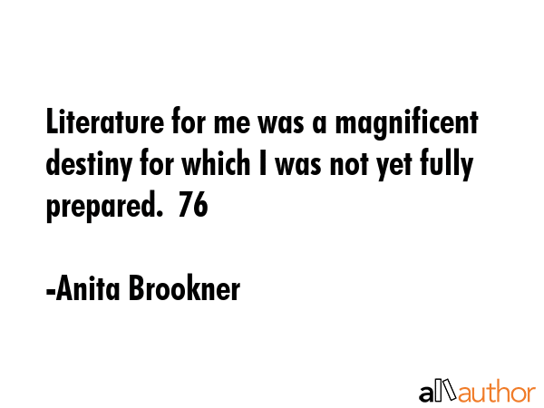 Literature for me was a magnificent destiny for which I was not yet fully prepared.  76 - Anita Brookner Quote GIF