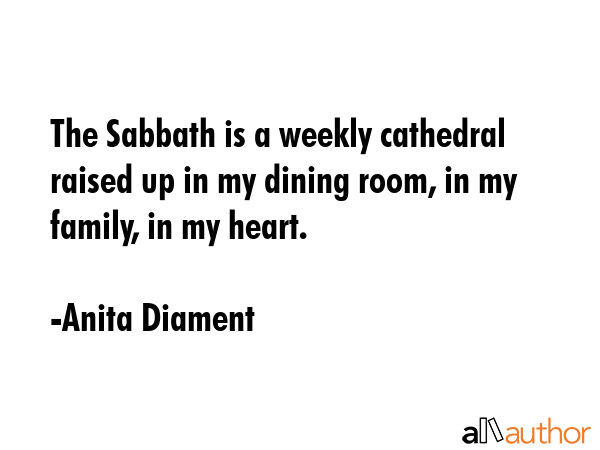 The Sabbath is a weekly cathedral raised up in my dining room, in my family, in my heart. - Anita Diament Quote GIF