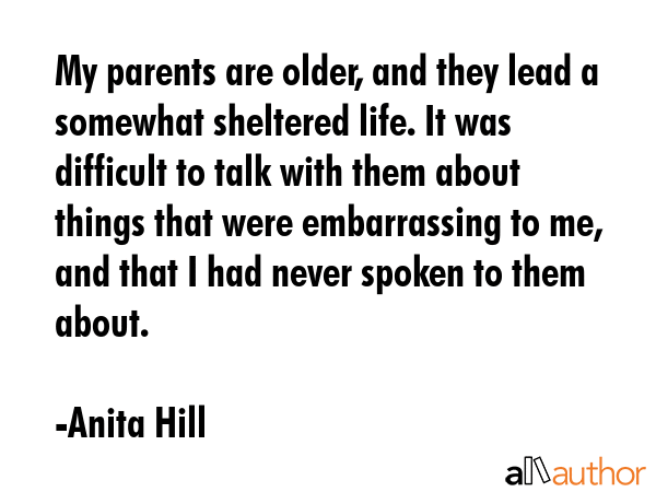 My parents are older, and they lead a somewhat sheltered life. It was difficult to talk with them... - Anita Hill Quote GIF