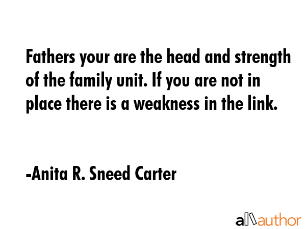 Fathers your are the head and strength of the family unit. If you are not in place there is a... - Anita R. Sneed Carter Quote GIF