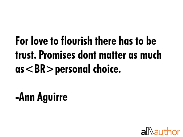 For love to flourish there has to be trust. Promises dont matter as much aspersonal choice. - Ann Aguirre Quote GIF