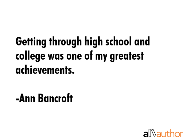 Getting through high school and college was one of my greatest achievements. - Ann Bancroft Quote GIF