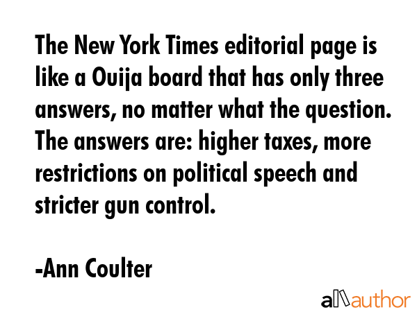 The New York Times editorial page is like a Ouija board that has only three answers, no matter what... - Ann Coulter Quote GIF