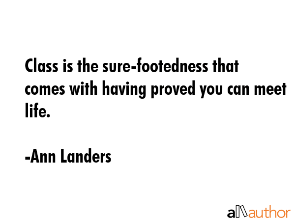 Class is the sure-footedness that comes with having proved you can meet life. - Ann Landers Quote GIF