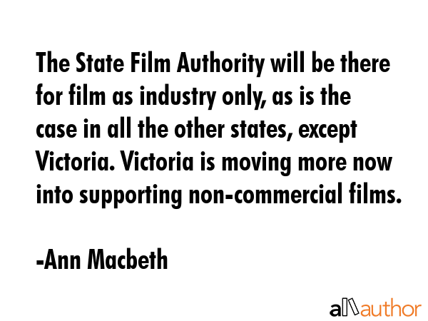The State Film Authority will be there for film as industry only, as is the case in all the other... - Ann Macbeth Quote GIF