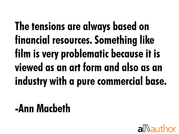 The tensions are always based on financial resources. Something like film is very problematic... - Ann Macbeth Quote GIF