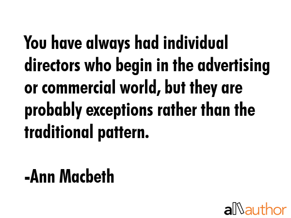 You have always had individual directors who begin in the advertising or commercial world, but they... - Ann Macbeth Quote GIF