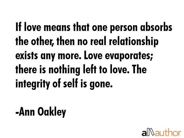 If love means that one person absorbs the other, then no real relationship exists any more. Love... - Ann Oakley Quote GIF