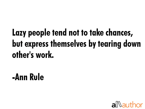 Lazy people tend not to take chances, but express themselves by tearing down other\