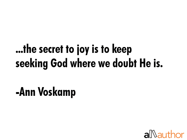 ...the secret to joy is to keep seeking God where we doubt He is. - Ann Voskamp Quote GIF
