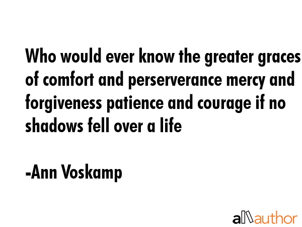 Who would ever know the greater graces of comfort and perserverance mercy and forgiveness patience... - Ann Voskamp Quote GIF