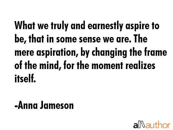 What we truly and earnestly aspire to be, that in some sense we are. The mere aspiration, by... - Anna Jameson Quote GIF