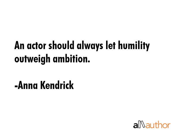 An actor should always let humility outweigh ambition. - Anna Kendrick Quote GIF