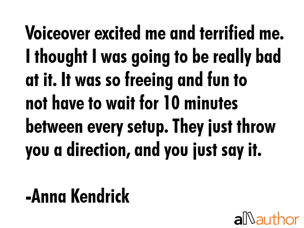 Voiceover excited me and terrified me. I thought I was going to be really bad at it. It was so... - Anna Kendrick Quote GIF