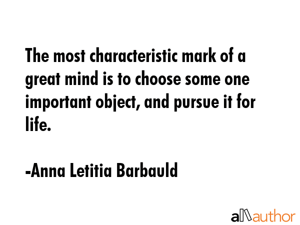 The most characteristic mark of a great mind is to choose some one important object, and pursue it... - Anna Letitia Barbauld Quote GIF