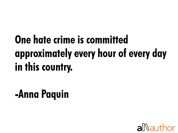 One hate crime is committed approximately every hour of every day in this country. - Anna Paquin Quote GIF