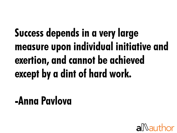 Success depends in a very large measure upon individual initiative and exertion, and cannot be... - Anna Pavlova Quote GIF