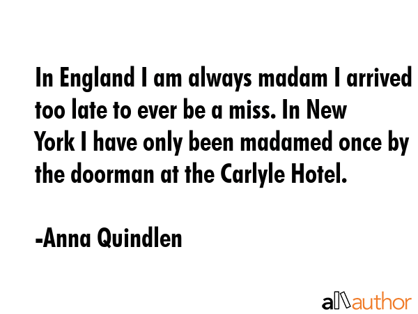 In England I am always madam I arrived too late to ever be a miss. In New York I have only been... - Anna Quindlen Quote GIF
