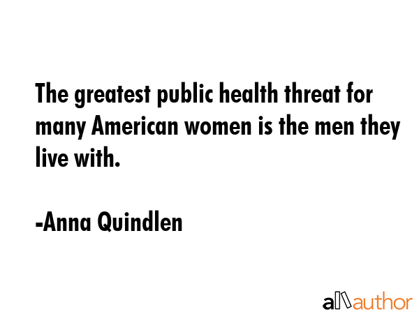 The greatest public health threat for many American women is the men they live with. - Anna Quindlen Quote GIF