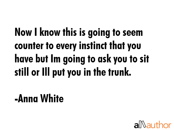 Now I know this is going to seem counter to every instinct that you have but Im going to ask you to... - Anna White Quote GIF