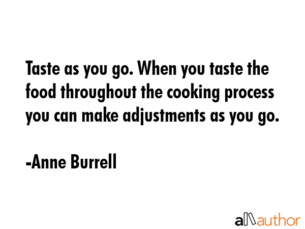 Taste as you go. When you taste the food throughout the cooking process you can make adjustments as... - Anne Burrell Quote GIF