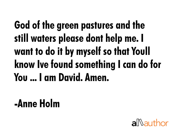 God of the green pastures and the still waters please dont help me. I want to do it by myself so... - Anne Holm Quote GIF