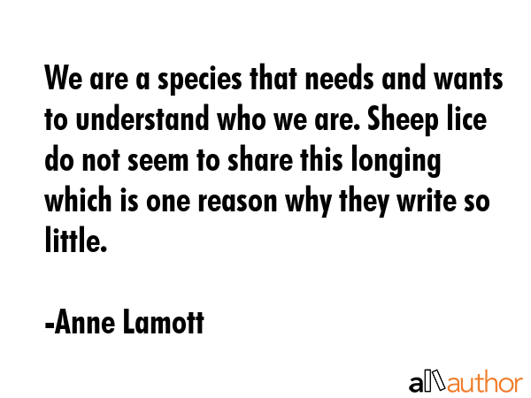 We are a species that needs and wants to understand who we are. Sheep lice do not seem to share... - Anne Lamott Quote GIF