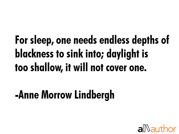 For sleep, one needs endless depths of blackness to sink into; daylight is too shallow, it will not... - Anne Morrow Lindbergh Quote GIF