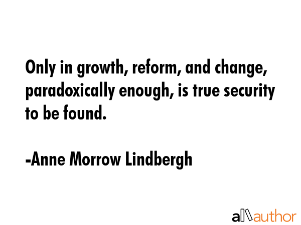 Only in growth, reform, and change, paradoxically enough, is true security to be found. - Anne Morrow Lindbergh Quote GIF