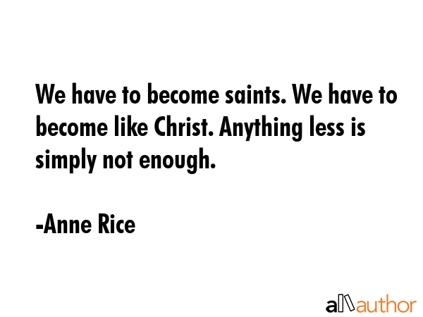 We have to become saints. We have to become like Christ. Anything less is simply not enough. - Anne Rice Quote GIF