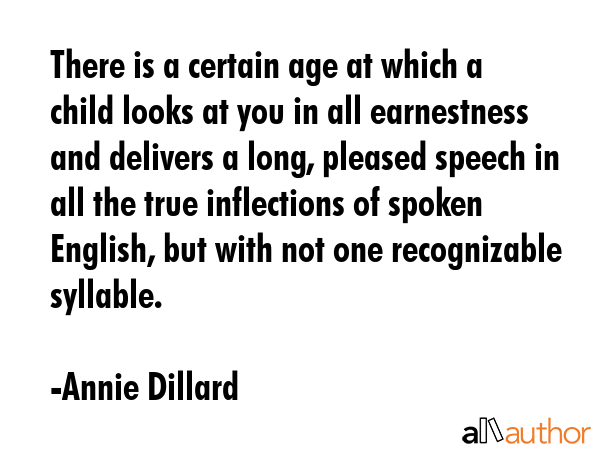 There is a certain age at which a child looks at you in all earnestness and delivers a long,... - Annie Dillard Quote GIF