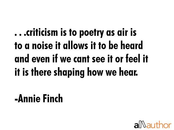 . . .criticism is to poetry as air is to a noise it allows it to be heard and even if we cant see... - Annie Finch Quote GIF