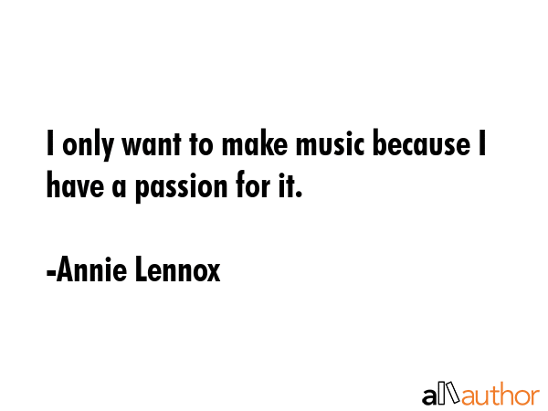 I only want to make music because I have a passion for it. - Annie Lennox Quote GIF