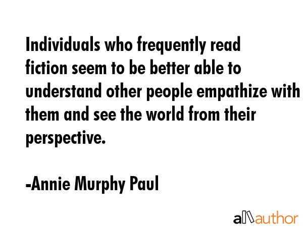 Individuals who frequently read fiction seem to be better able to understand other people empathize... - Annie Murphy Paul Quote GIF