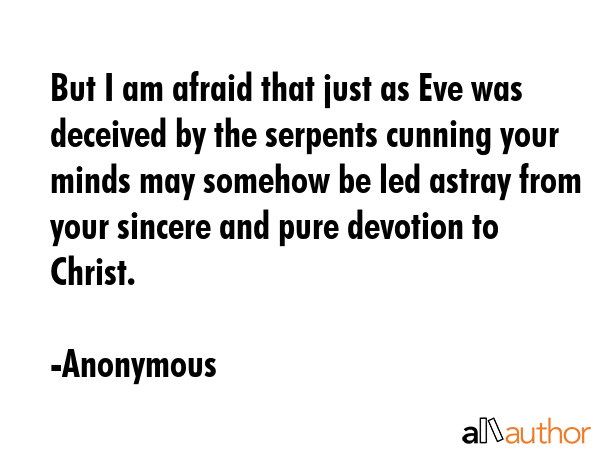 But I am afraid that just as Eve was deceived by the serpents cunning your minds may somehow be led... - Anonymous Quote GIF