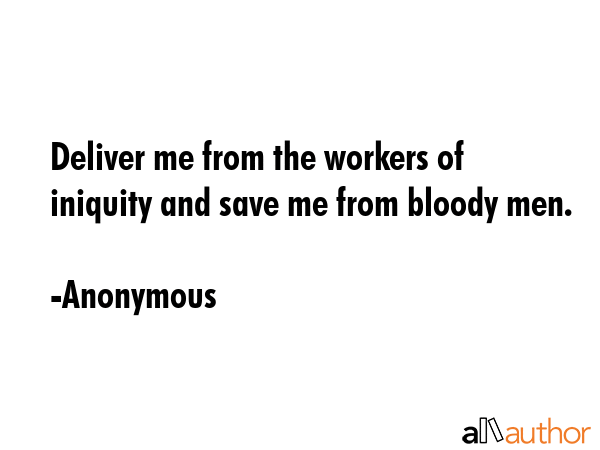 Deliver me from the workers of iniquity and save me from bloody men. - Anonymous Quote GIF