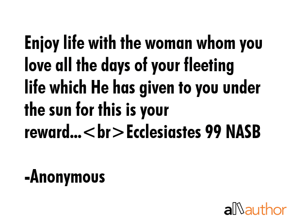 Enjoy life with the woman whom you love all the days of your fleeting life which He has given to... - Anonymous Quote GIF