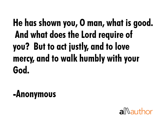 He has shown you, O man, what is good.  And what does the Lord require of you?  But to act justly,... - Anonymous Quote GIF