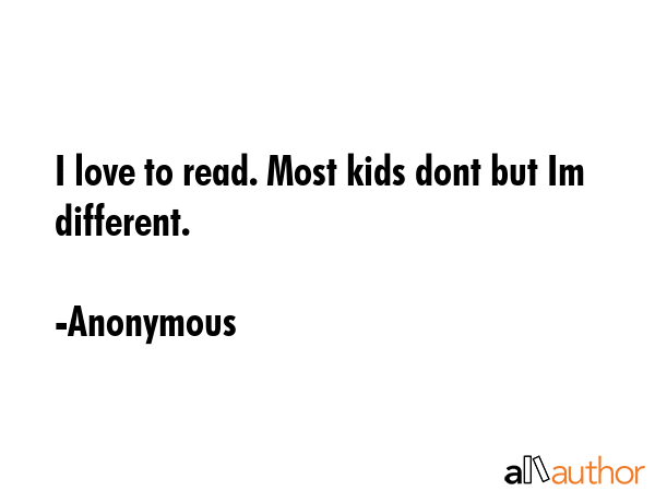I love to read. Most kids dont but Im different. - Anonymous Quote GIF