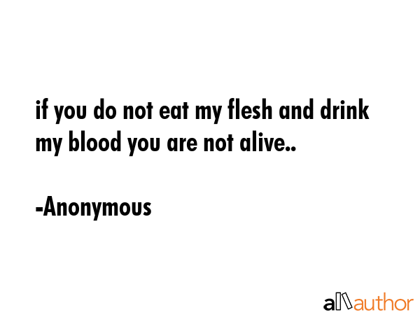 if you do not eat my flesh and drink my blood you are not alive.. - Anonymous Quote GIF