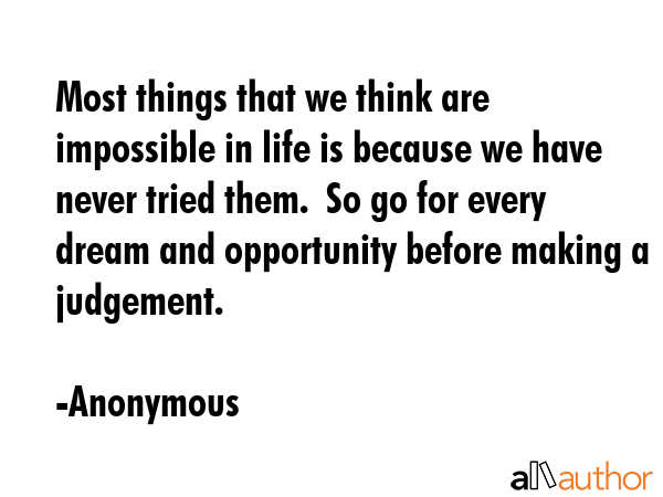 Most things that we think are impossible in life is because we have never tried them.  So go for... - Anonymous Quote GIF