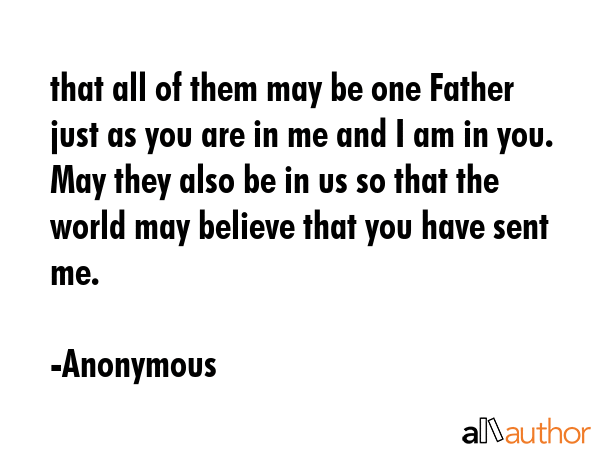 that all of them may be one Father just as you are in me and I am in you. May they also be in us so... - Anonymous Quote GIF